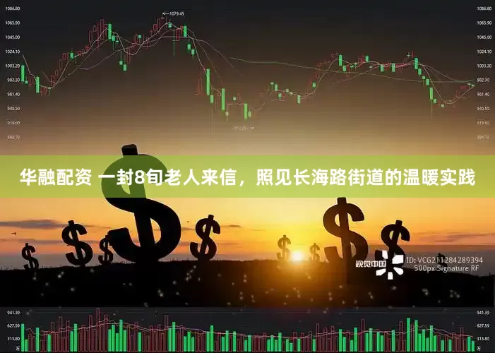 华融配资 一封8旬老人来信，照见长海路街道的温暖实践