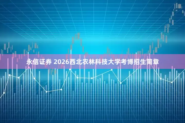 永信证券 2026西北农林科技大学考博招生简章